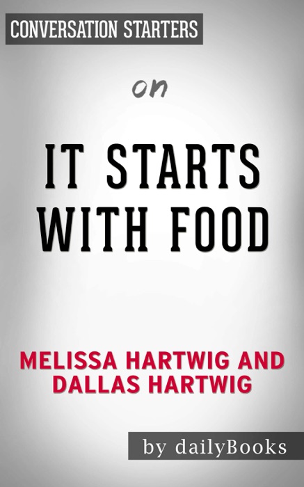 It Starts With Food: Discover the Whole30 and Change Your Life in Unexpected Ways by Melissa Hartwig and Dallas Hartwig: Conversation Starters