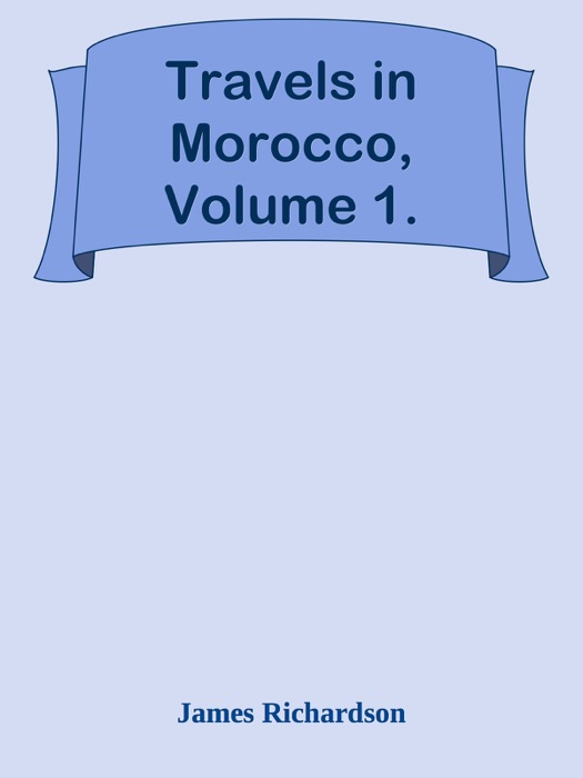 Travels in Morocco, Volume 1.