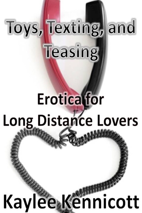 Toys, Texting, and Teasing: Erotica for Long Distance Lovers