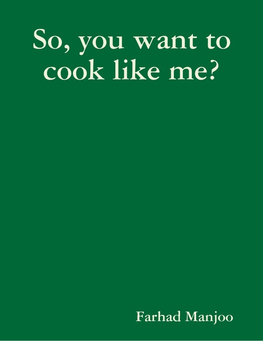 So, You Want to Cook Like Me?