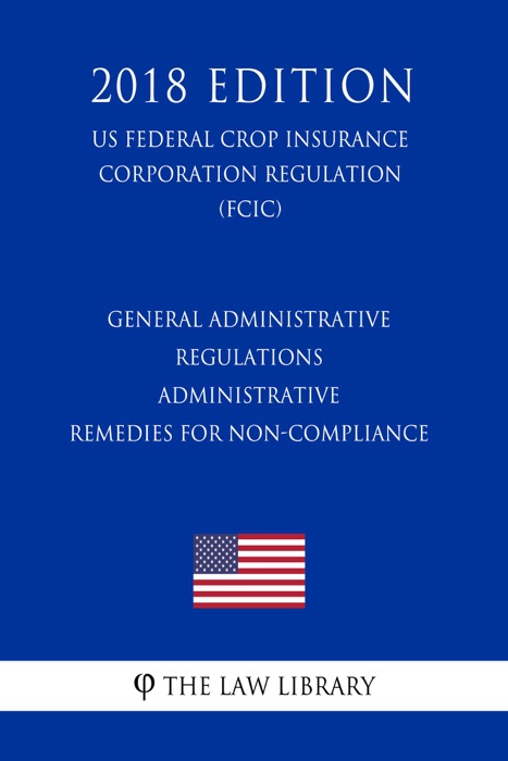 General Administrative Regulations - Administrative Remedies for Non-Compliance (US Federal Crop Insurance Corporation Regulation) (FCIC) (2018 Edition)