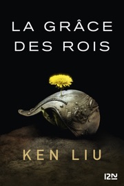 La Dynastie des Dents-de-Lion – tome 1 : La Grâce des rois - Ken Liu by  Ken Liu PDF Download