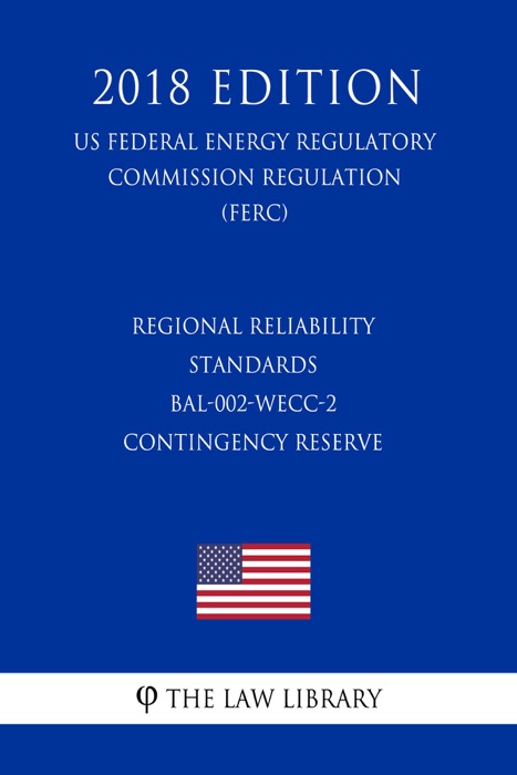 Regional Reliability Standards - BAL-002-WECC-2 - Contingency Reserve (US Federal Energy Regulatory Commission Regulation) (FERC) (2018 Edition)