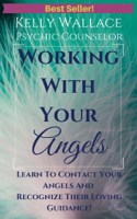 Kelly Wallace - Working With Your Angels: Learn To Contact Your Angels And Recognize Their Loving Guidance artwork