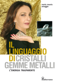 Il linguaggio di cristalli, gemme, metalli - Maria Rosaria Omaggio