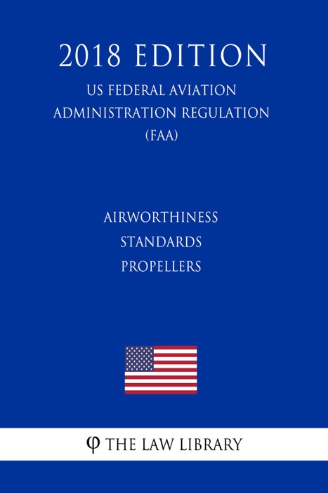 Airworthiness Standards - Propellers (US Federal Aviation Administration Regulation) (FAA) (2018 Edition)