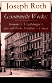 Gesammelte Werke: Romane + Erzählungen + Journalistische Schriften + Essays - Joseph Roth