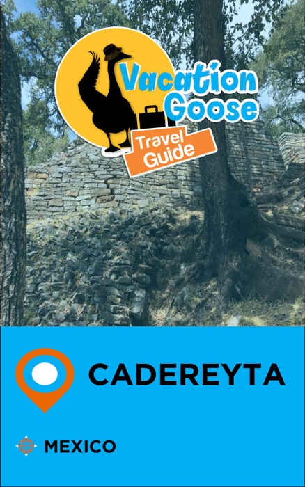 Vacation Goose Travel Guide Cadereyta Mexico