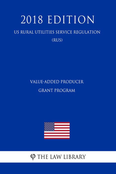 Value-Added Producer Grant Program (US Rural Utilities Service Regulation) (RUS) (2018 Edition)