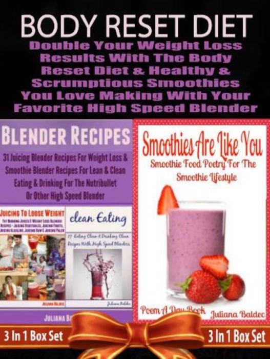 Body Reset Diet: Double Your Weight Loss Results With The Body Reset Diet And The Healthy & Scrumptious Smoothies You Love Making With Your Favorite High Speed Blender - 3 In 1 Box Set: 3 In 1 Box Set: Book 1: Juicing To Lose Weight, Book 2: Clean Eating, Book 3