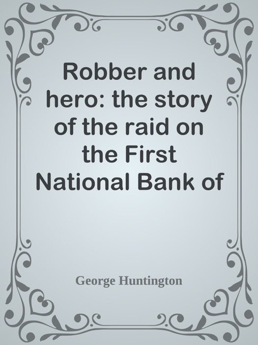 Robber and hero: the story of the raid on the First National Bank of Northfield, Minnesota, by the James-Younger band of robbers, in 1876.