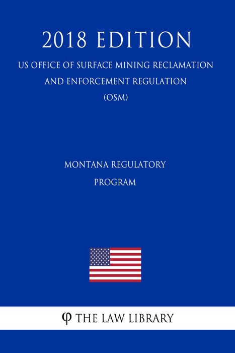 Montana Regulatory Program (US Office of Surface Mining Reclamation and Enforcement Regulation) (OSM) (2018 Edition)