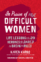 Karen Karbo - In Praise of Difficult Women artwork