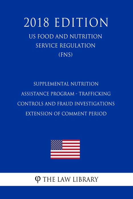 Supplemental Nutrition Assistance Program - Trafficking Controls and Fraud Investigations - Extension of Comment Period (US Food and Nutrition Service Regulation) (FNS) (2018 Edition)