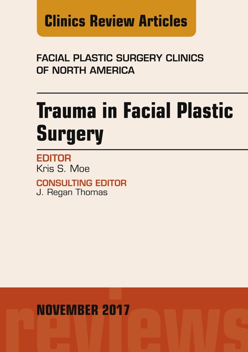 Trauma in Facial Plastic Surgery, An Issue of Facial Plastic Surgery Clinics of North America, E-Book