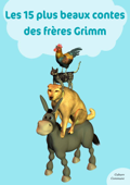 Les 15 plus beaux contes des frères Grimm - Les Frères Grimm