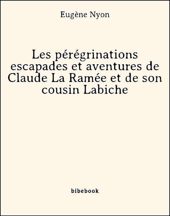 Les pérégrinations escapades et aventures de Claude La Ramée et de son cousin Labiche