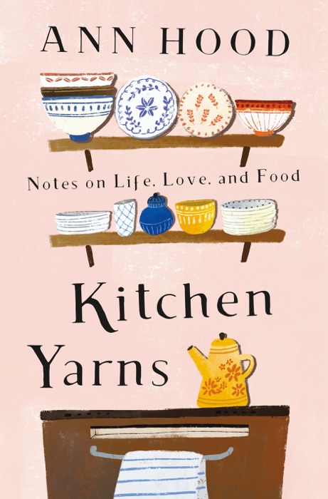 Kitchen Yarns: Notes on Life, Love, and Food