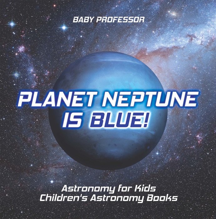 Planet Neptune is Blue! Astronomy for Kids  Children's Astronomy Books