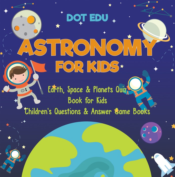 Astronomy for Kids  Earth, Space & Planets Quiz Book for Kids  Children's Questions & Answer Game Books