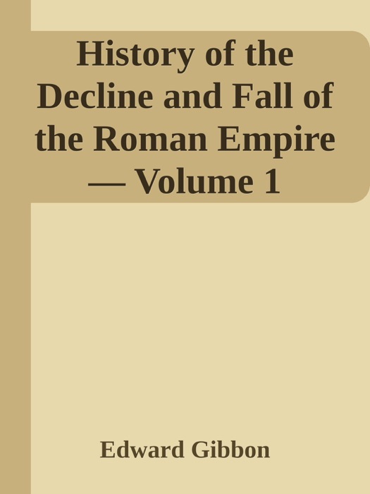 History of the Decline and Fall of the Roman Empire — Volume 1