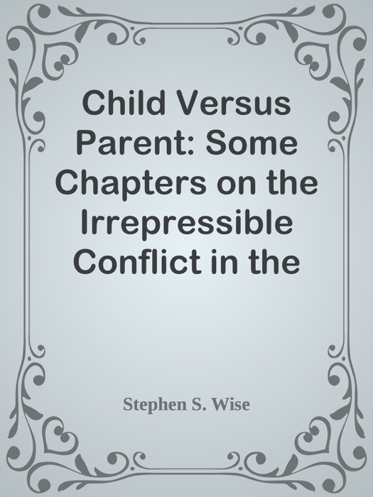 Child Versus Parent: Some Chapters on the Irrepressible Conflict in the Home