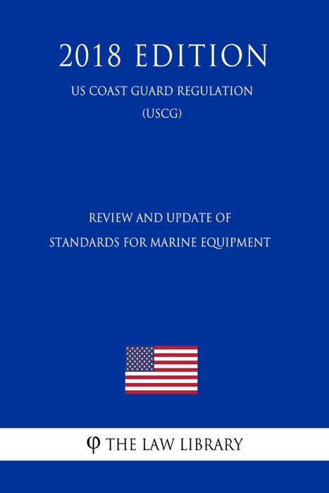 Review and Update of Standards for Marine Equipment (US Coast Guard Regulation) (USCG) (2018 Edition)