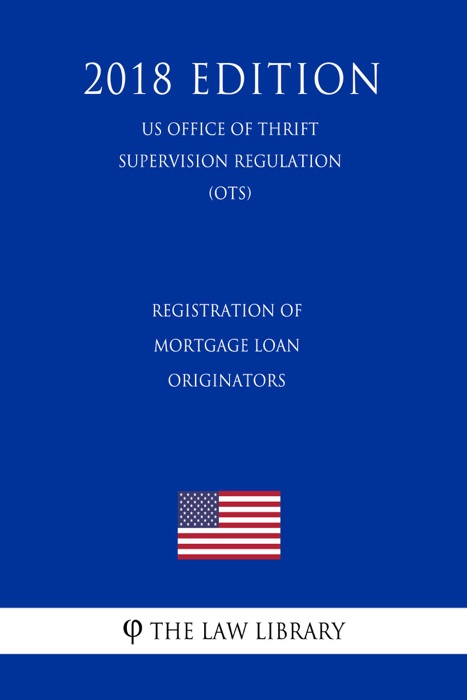 Registration of Mortgage Loan Originators (US Office of Thrift Supervision Regulation) (OTS) (2018 Edition)