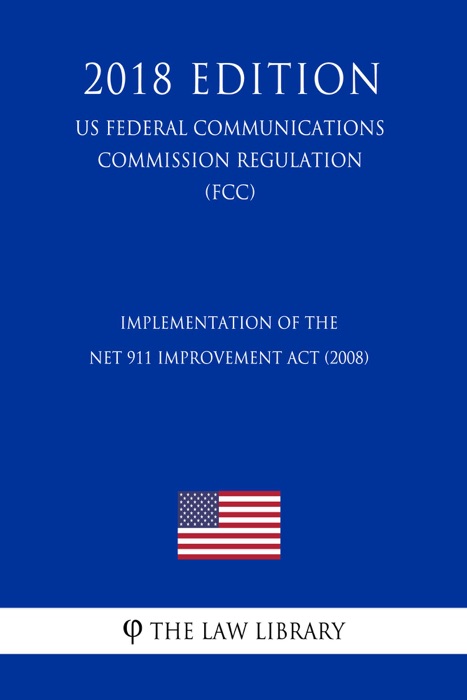 Implementation of the Net 911 Improvement Act (2008) (US Federal Communications Commission Regulation) (FCC) (2018 Edition)