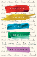 Kate Bowler - Everything Happens for a Reason and Other Lies I've Loved artwork