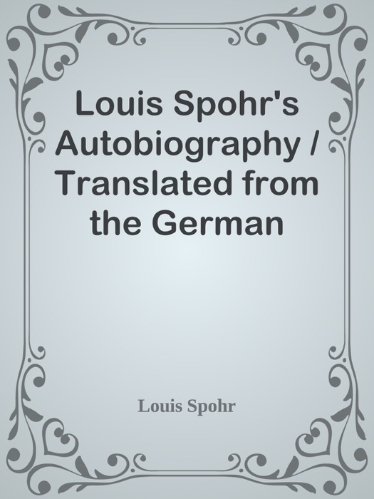 Louis Spohr's Autobiography / Translated from the German