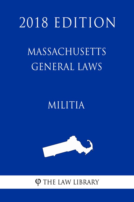 Massachusetts General Laws - Militia (2018 Edition)