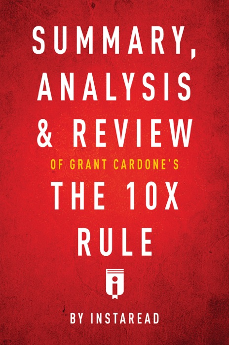 Summary, Analysis & Review of Grant Cardone’s The 10X Rule by Instaread