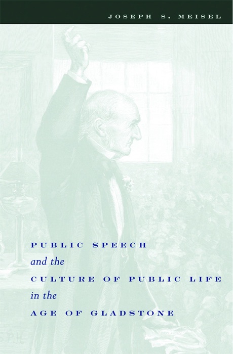 Public Speech and the Culture of Public Life in the Age of Gladstone