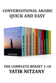 Conversational Arabic Quick and Easy: The Complete Boxset 1-10: Lebanese, Palestinian, Jordanian, Classical, Egyptian, Emirati, Syrian, Iraqi, Libyan, Saudi Dialect - Yatir Nitzany