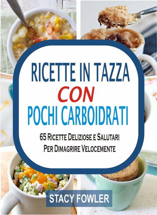 Ricette In Tazza Con Pochi Carboidrati: 65 Ricette Deliziose e Salutari Per Dimagrire Velocemente