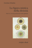 La figura mistica della divinità - Gershom Scholem