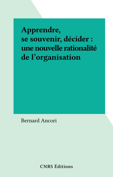 Apprendre, se souvenir, décider : une nouvelle rationalité de l'organisation