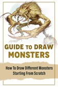 Guide To Draw Monsters: How To Draw Different Monsters Starting From Scratch - Callie Nordahl