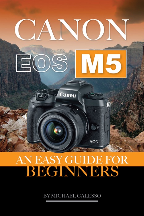 Canon Eos M5: An Easy Guide for Beginners