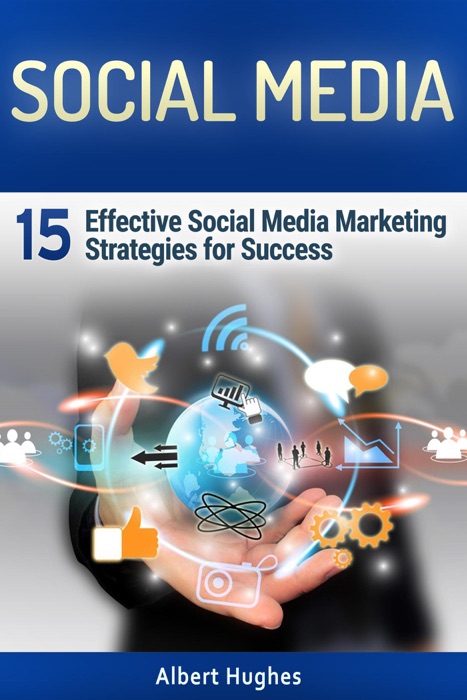 Social Media: 15 Effective Social Media Marketing Strategies for Success