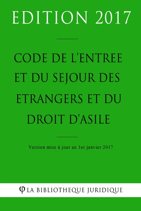 Code de l'entrée et du séjour des étrangers et du droit d'asile 2017