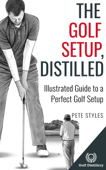 The Golf Setup, Distilled - Pete Styles