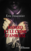 Bayard et le crime d'Amboise - Eric Fouassier