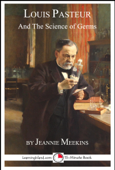 Louis Pasteur and the Science of Germs - Jeannie Meekins