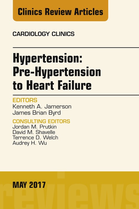 Hypertension: Pre-Hypertension to Heart Failure, An Issue of Cardiology Clinics, E-Book