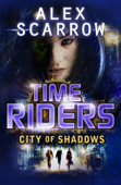 TimeRiders: City of Shadows (Book 6) - Alex Scarrow