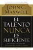 El talento nunca es suficiente - John C. Maxwell