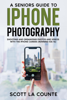 A Senior’s Guide to iPhone Photography: Shooting and Organizing Photos and Videos With the iPhone Camera (Running iOS 16) - Scott La Counte