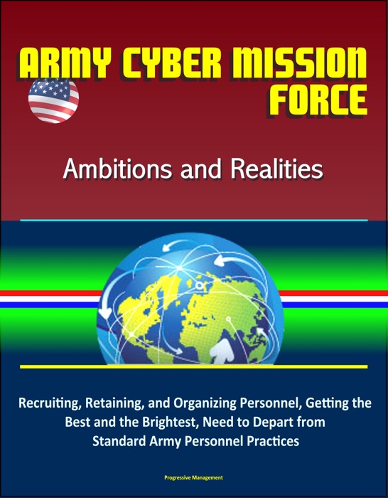 Army Cyber Mission Force: Ambitions and Realities: Recruiting, Retaining, and Organizing Personnel, Getting the Best and the Brightest, Need to Depart from Standard Army Personnel Practices